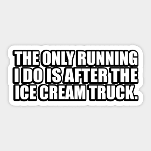 The only running I do is after the ice cream truck Sticker